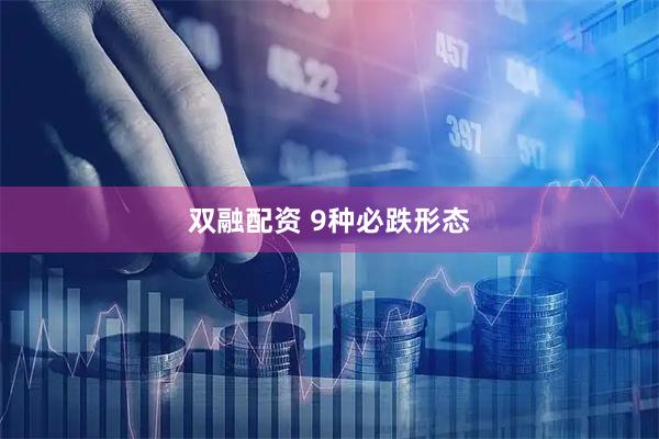 双融配资 9种必跌形态